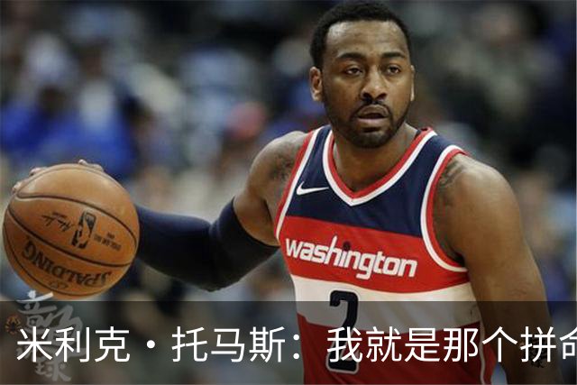 米利克·托马斯：我就是那个拼命的“防守小霸王